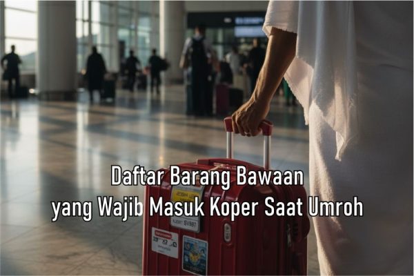 Daftar Barang Bawaan yang Wajib Masuk Koper Saat Umroh