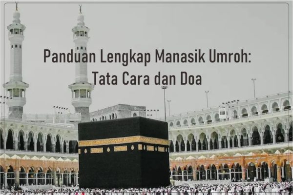 Panduan Lengkap Manasik Umroh: Tata Cara, Doa, dan Sunnahnya