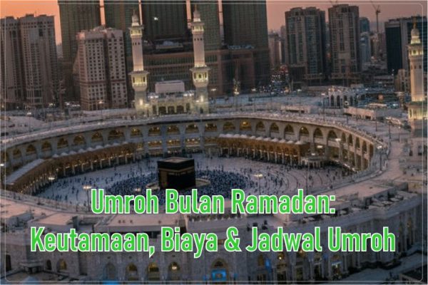 Panduan Umroh Bulan Ramadan: Keutamaan, Biaya & Jadwal