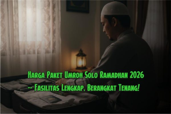 Harga Umroh Solo Ramadhan 2026 — Fasilitas Lengkap, Berangkat Tenang!