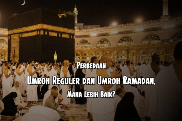 Perbedaan Umroh Reguler dan Umroh Ramadan, Mana Lebih Baik?
