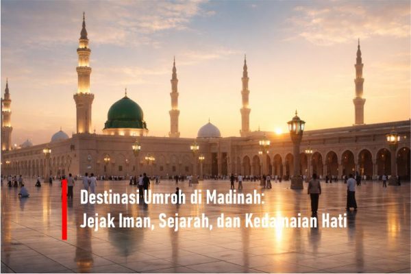 Destinasi Umroh di Madinah: Jejak Iman, Sejarah, dan Kedamaian Hati