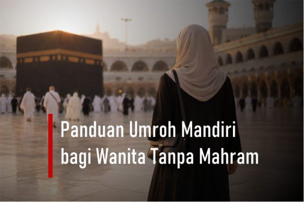 Panduan Umroh Mandiri bagi Wanita Tanpa Mahram Aman & Sesuai Aturan