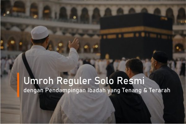 Umroh Reguler Solo Resmi dengan Pendampingan Ibadah yang Tenang & Terarah