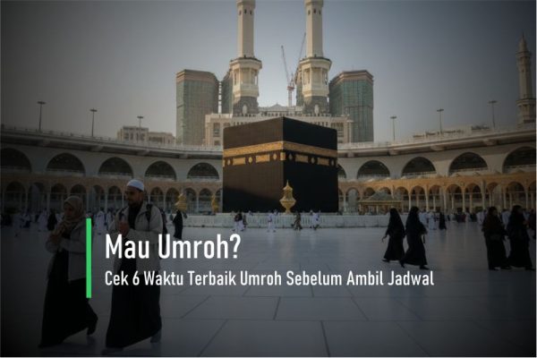 Mau Umroh? Cek 6 Waktu Terbaik Umroh Sebelum Ambil Jadwal!