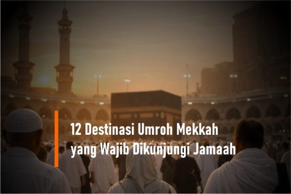 12 Destinasi Umroh di Mekkah yang Wajib Dikunjungi Jamaah