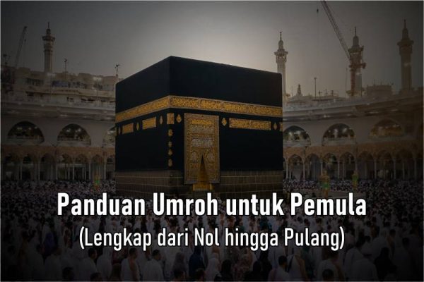 Panduan Umroh untuk Pemula (Lengkap dari Nol hingga Pulang)